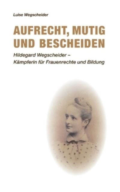 Cover for Luise Wegscheider · Aufrecht, mutig und bescheiden (Paperback Book) (2021)