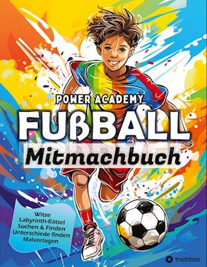 Cover for Sunnie Ways · Fußball Mitmachbuch &amp; Malbuch für Jungen Power Academy mit Labyrinth-Rätsel, Witzen, Suchen &amp; Finden, motivierenden Malvorlagen, Fußball Geschenkbuch für Jungen (Book) (2024)