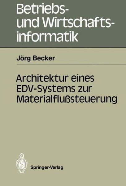 Architektur Eines EDV-Systems zur Materialflusssteuerung - Betriebs- und Wirtschaftsinformatik - Jorg Becker - Books - Springer-Verlag Berlin and Heidelberg Gm - 9783540183495 - September 28, 1987