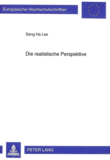 Cover for Sang-Ha Lee · Die realistische Perspektive: Die Rehabilitation unserer &quot;Common-Sense&quot;-Weltanschauung in der Realismusdebatte - Europaeische Hochschulschriften / European University Studies / Publications Universitaires Europeennes (Paperback Book) [New edition] (1999)