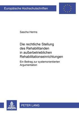 Cover for Sascha Herms · Die Rechtliche Stellung Des Rehabilitanden in Außerbetrieblichen Rehabilitationseinrichtungen: Ein Beitrag Zur Systemorientierten Argumentation - Europaeische Hochschulschriften Recht (Paperback Book) [German edition] (2001)
