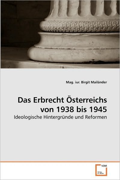 Cover for Mag. Iur. Birgit Mailänder · Das Erbrecht Österreichs Von 1938 Bis 1945: Ideologische Hintergründe Und Reformen (Paperback Bog) [German edition] (2010)