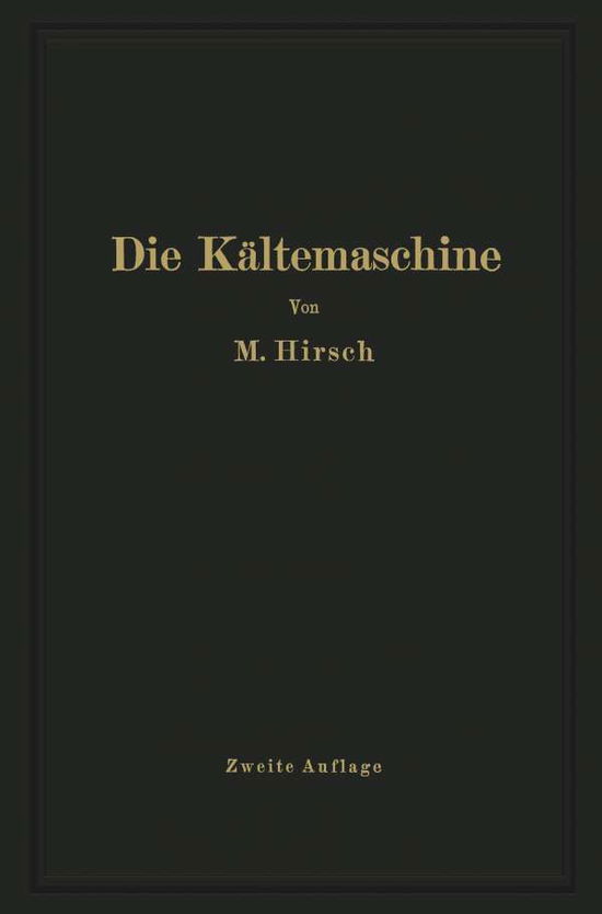 Cover for M Hirsch · Die Kaltemaschine: Grundlagen, Ausfuhrung, Betrieb, Untersuchung Und Berechnung Von Kalteanlagen (Paperback Book) [2nd Softcover Reprint of the Original 2nd 1932 edition] (1932)