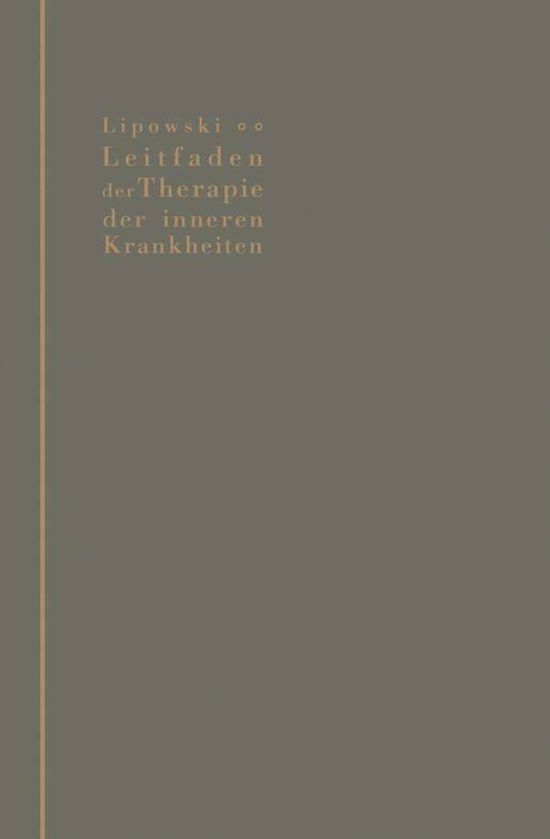 Cover for J Lipowski · Leitfaden Der Therapie Der Inneren Krankheiten: Mit Besonderer Berucksichtigung Der Therapeutischen Begrundung Und Technik (Paperback Book) [2nd Softcover Reprint of the Original 2nd 1904 edition] (1904)