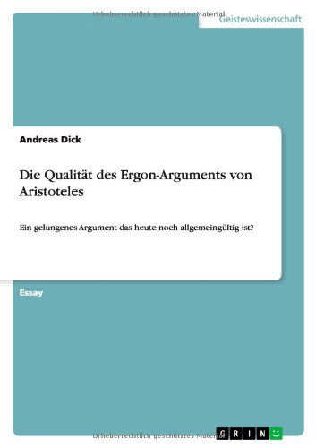 Cover for Andreas Dick · Die Qualitat des Ergon-Arguments von Aristoteles: Ein gelungenes Argument das heute noch allgemeingultig ist? (Paperback Book) [German edition] (2013)