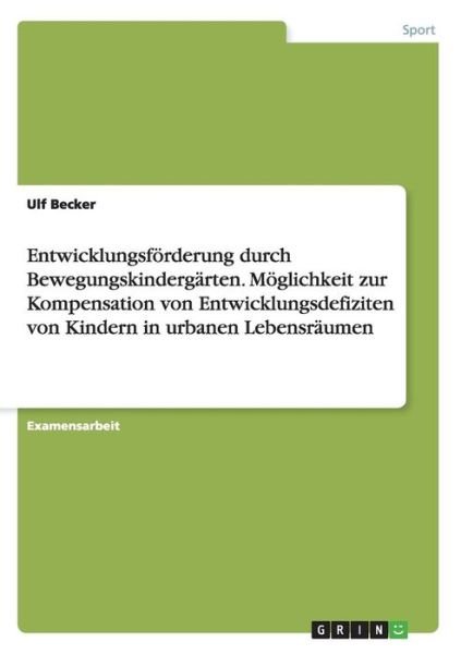 Cover for Ulf Becker · Entwicklungsfoerderung durch Bewegungskindergarten. Moeglichkeit zur Kompensation von Entwicklungsdefiziten von Kindern in urbanen Lebensraumen (Paperback Book) (2015)