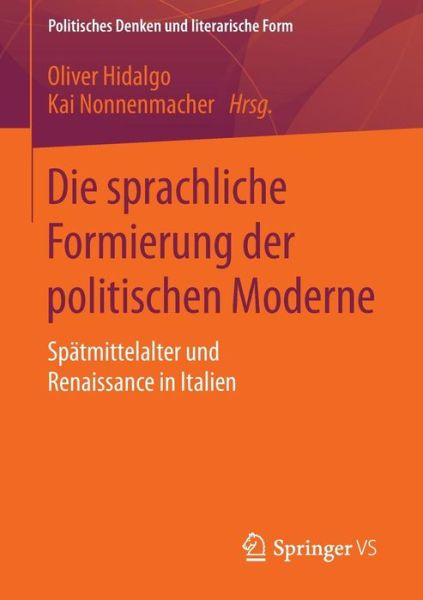Cover for Oliver Hidalgo · Die Sprachliche Formierung Der Politischen Moderne: Spatmittelalter Und Renaissance in Italien - Politisches Denken Und Literarische Form (Paperback Book) [2015 edition] (2015)