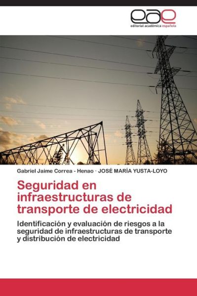 Cover for José María Yusta-loyo · Seguridad en Infraestructuras De Transporte De Electricidad: Identificación Y Evaluación De Riesgos a La Seguridad De Infraestructuras De Transporte Y Distribución De Electricidad (Paperback Book) [Spanish edition] (2014)