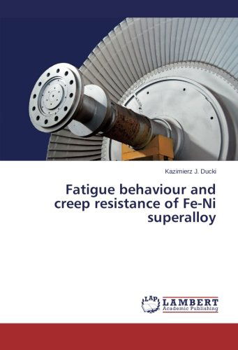 Cover for Kazimierz J. Ducki · Fatigue Behaviour and Creep Resistance of Fe-ni Superalloy (Paperback Book) (2014)