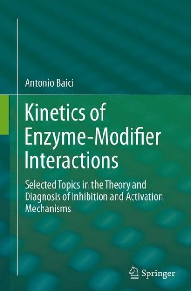 Cover for Antonio Baici · Kinetics of Enzyme-Modifier Interactions: Selected Topics in the Theory and Diagnosis of Inhibition and Activation Mechanisms (Paperback Book) [Softcover reprint of the original 1st ed. 2015 edition] (2016)