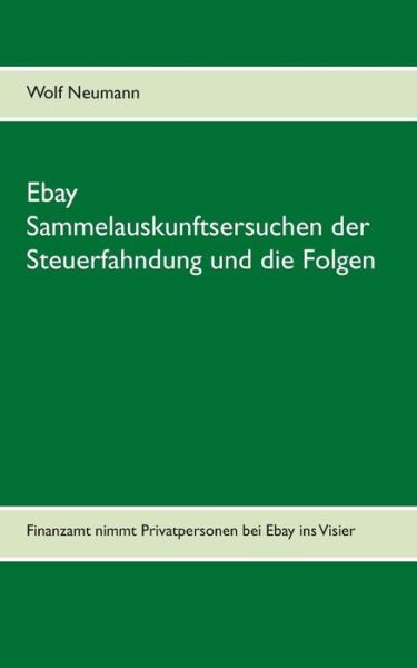 Cover for Wolf Neumann · Ebay Sammelauskunftsersuchen Der Steuerfahndung Und Die Folgen (Paperback Book) (2015)