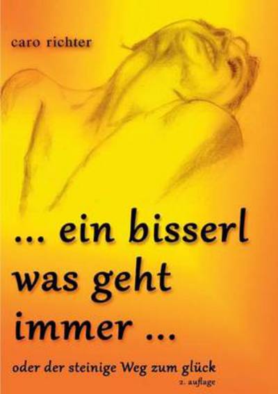 Cover for Caro Richter · Ein bisserl was geht immer ....: der steinige Weg zum Gluck (Paperback Book) [German edition] (2014)