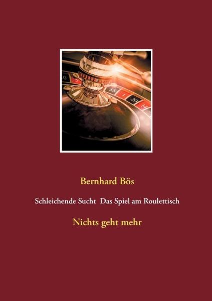 Cover for Bernhard Boes · Schleichende Sucht Das Spiel am Roulettisch: Nichts geht mehr (Paperback Book) (2020)
