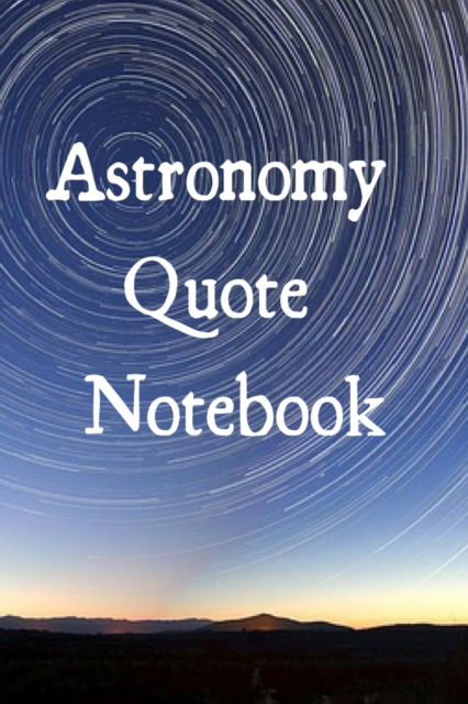Astronomy Quote Notebook: Fun Journaling Notepad For Astro Physics Students To Write In Qutes - The Science Of Planets & Space - 6x9, 120 Lined College Ruled Pages - Lab Notebook For Funny Scientific Sayings - Lars Lichtenstein - Bøger - Infinit Science - 9783749706495 - 24. juni 2019
