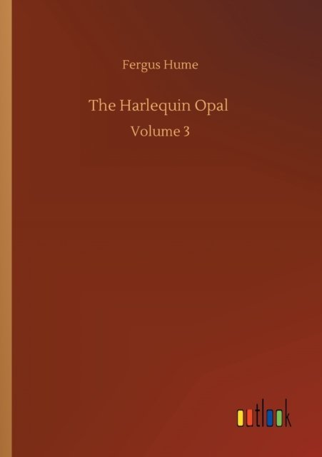 The Harlequin Opal: Volume 3 - Fergus Hume - Książki - Outlook Verlag - 9783752337495 - 25 lipca 2020