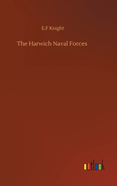 Cover for E F Knight · The Harwich Naval Forces (Inbunden Bok) (2020)