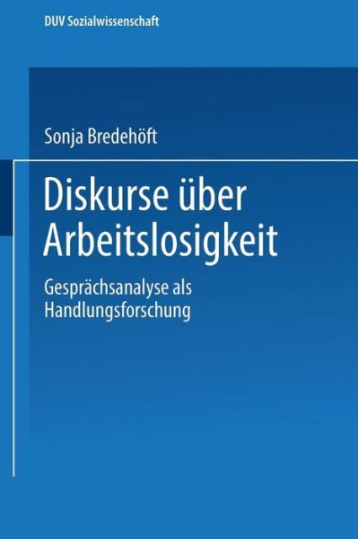Cover for Sonja Bredehoeft · Diskurse UEber Arbeitslosigkeit: Gesprachsanalyse ALS Handlungsforschung - Duv Sozialwissenschaft (Paperback Book) [1994 edition] (1994)