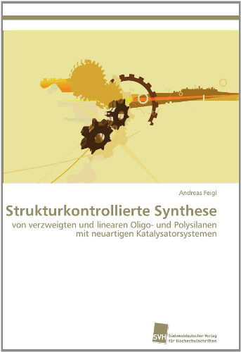 Cover for Andreas Feigl · Strukturkontrollierte Synthese: Von Verzweigten Und Linearen Oligo- Und Polysilanen Mit Neuartigen Katalysatorsystemen (Paperback Book) [German edition] (2011)