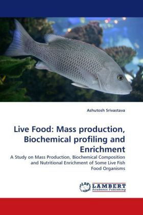 Cover for Ashutosh Srivastava · Live Food: Mass Production, Biochemical Profiling and Enrichment: a Study on Mass Production, Biochemical Composition and Nutritional Enrichment of Some Live Fish Food Organisms (Paperback Book) (2010)