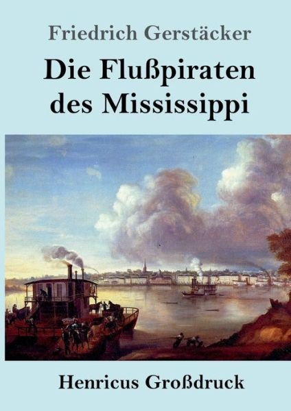 Cover for Friedrich Gerstacker · Die Flusspiraten des Mississippi (Grossdruck): Aus dem Waldleben Amerikas (Pocketbok) (2020)