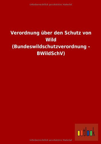 Cover for Ohne Autor · Verordnung Uber den Schutz Von Wild (Bundeswildschutzverordnung - Bwildschv) (German Edition) (Paperback Book) [German edition] (2013)