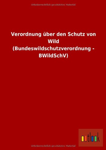 Cover for Ohne Autor · Verordnung Uber den Schutz Von Wild (Bundeswildschutzverordnung - Bwildschv) (German Edition) (Taschenbuch) [German edition] (2013)