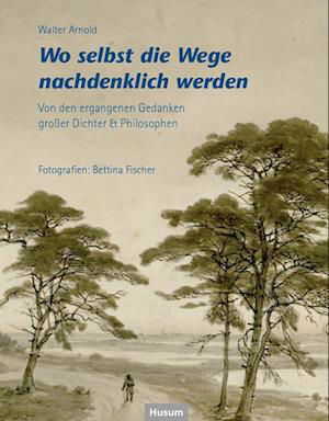 Wo selbst die Wege nachdenklich werden - Walter Arnold - Books - Husum Druck- und Verlagsgesellschaft - 9783967171495 - March 1, 2024