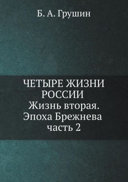 Chetyre Zhizni Rossii V Zerkale Oprosov Obschestvennogo Mneniya. Zhizn' Vtoraya. Epoha Brezhneva. Chast' 2 - B A Grushin - Books - Book on Demand Ltd. - 9785898262495 - January 6, 2013