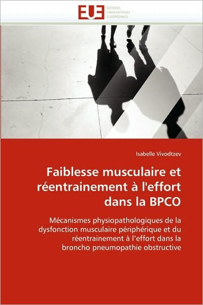 Cover for Isabelle Vivodtzev · Faiblesse Musculaire et Réentrainement À L''effort Dans La Bpco: Mécanismes Physiopathologiques De La Dysfonction Musculaire Périphérique et Du ... Pneumopathie Obstructive (Paperback Book) [French edition] (2018)