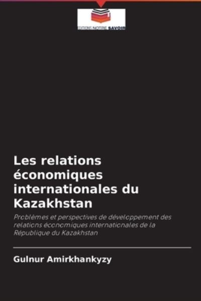 Cover for Gulnur Amirkhankyzy · Les relations economiques internationales du Kazakhstan (Paperback Book) (2021)