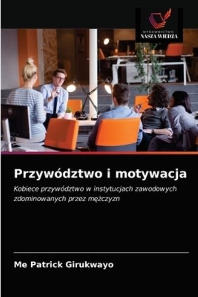 Przywodztwo i motywacja - Me Patrick Girukwayo - Books - Wydawnictwo Nasza Wiedza - 9786203353495 - February 23, 2021