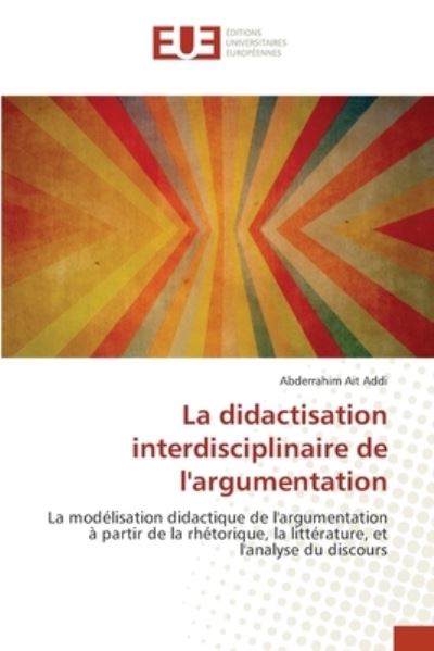 Cover for Abderrahim Ait Addi · La didactisation interdisciplinaire de l'argumentation (Paperback Book) (2021)