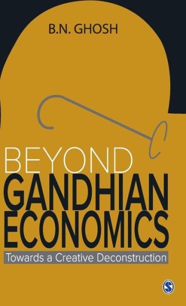 Cover for B N Ghosh · Beyond Gandhian Economics: Towards a Creative Deconstruction (Inbunden Bok) (2012)