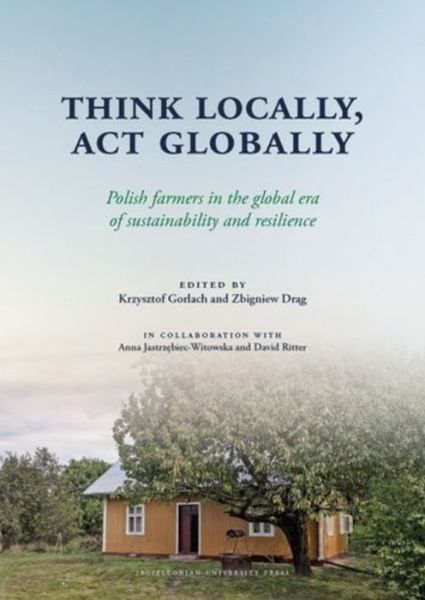 Cover for Think Locally, Act Globally: Polish Farmers in the Global Era of Sustainability and Resilience - Emersion: Emergent Village resources for communities of faith (Hardcover Book) (2021)