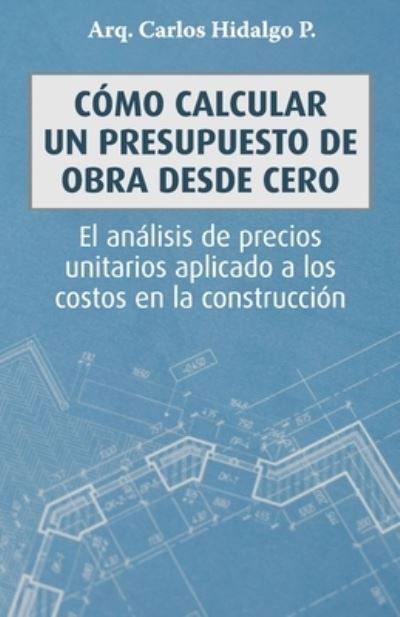 Cover for Carlos Hidalgo P · Como calcular un presupuesto de obra desde cero (Paperback Book) (2020)