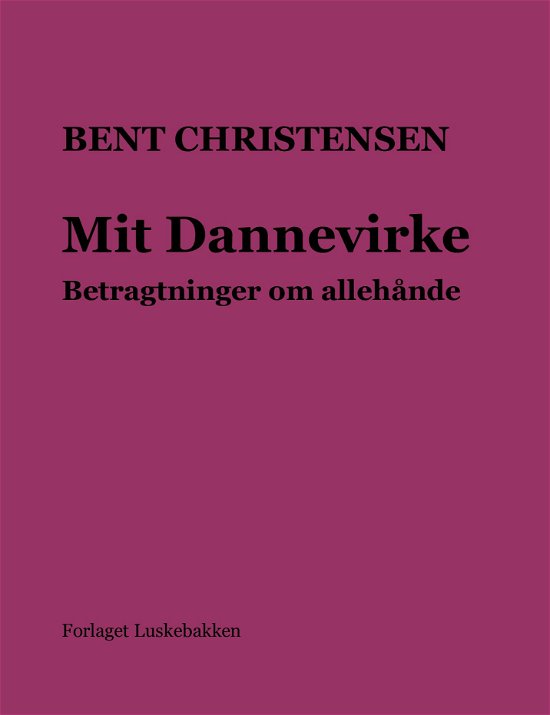 Mit Dannevirke - Bent Christensen - Bøger - Forlaget Luskebakken - 9788740973495 - 30. november 2018