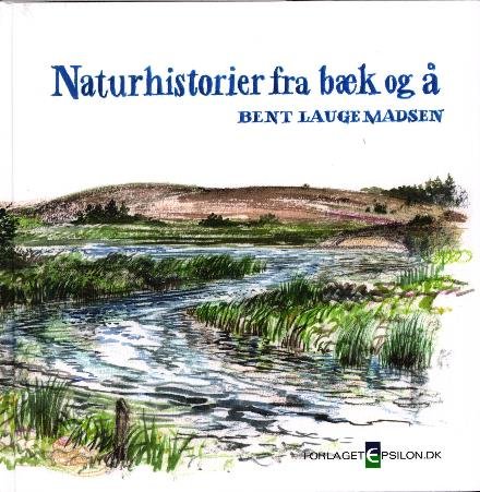 Cover for Bent Lauge Madsen · Naturhistorier fra bæk og å (Bound Book) [1. Painos] (2017)