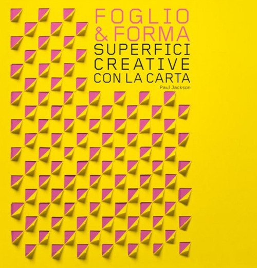 Foglio & Forma. Superfici Creative Con La Carta - Paul Jackson - Książki -  - 9788857608495 - 