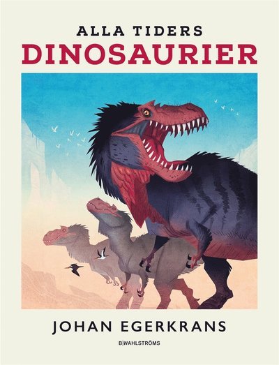 Cover for Johan Egerkrans · Alla tiders dinosaurier (ePUB) (2017)