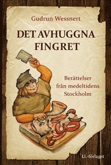 Cover for Gudrun Wessnert · Det avhuggna fingret : berättelser från medeltidens Stockholm (Bound Book) (2011)