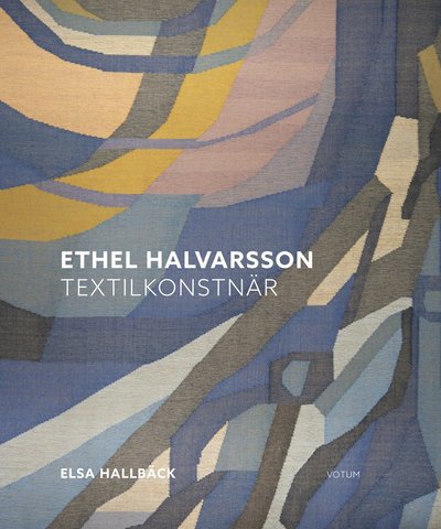 Ethel Halvarsson textilkonstnär - Elsa Hallbäck - Książki - Votum Förlag - 9789189021495 - 2022