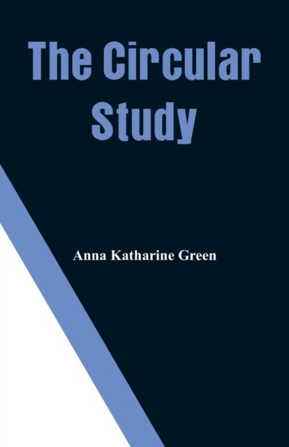The Circular Study - Anna Katharine Green - Boeken - Alpha Edition - 9789353291495 - 17 november 2018