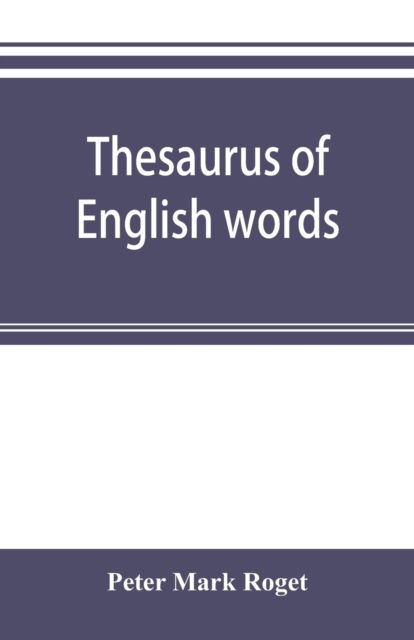 Thesaurus of English words and phrases classified and arranged so as to facilitate the expression of ideas and assist in literary composition - Peter Mark Roget - Książki - Alpha Edition - 9789353895495 - 2 października 2019