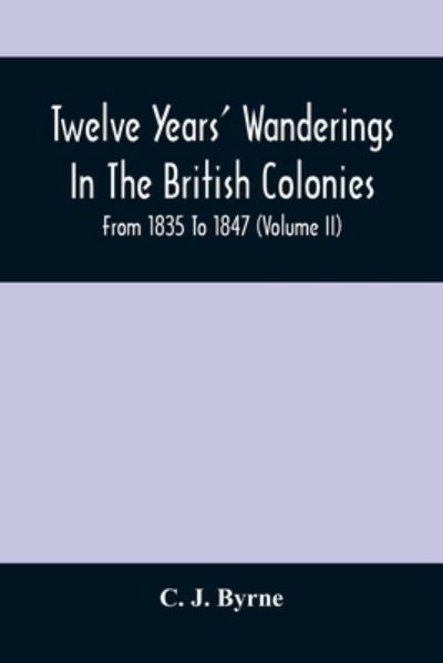 Cover for C J Byrne · Twelve Years' Wanderings In The British Colonies; From 1835 To 1847 (Volume Ii) (Pocketbok) (2021)