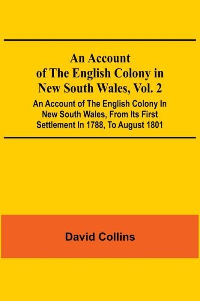 Cover for David Collins · An Account Of The English Colony In New South Wales, Vol. 2; An Account Of The English Colony In New South Wales, From Its First Settlement In 1788, To August 1801 (Taschenbuch) (2021)