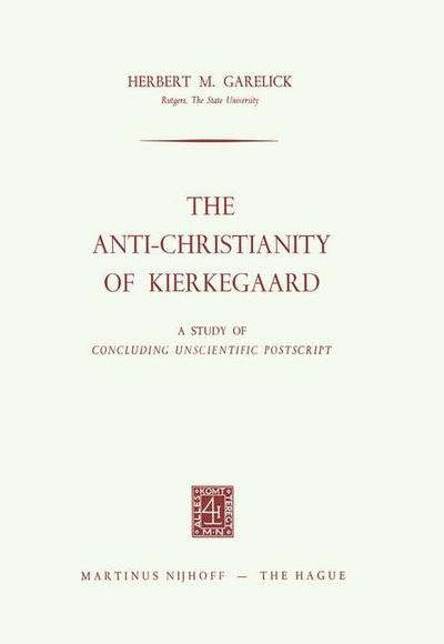 Herbert M. Garelick · The Anti-Christianity of Kierkegaard: A Study of Concluding Unscientific Postscript (Paperback Book) [1965 edition] (1965)