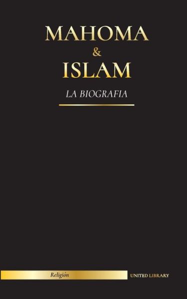 Cover for United Library · Mahoma &amp; Islam: La biografia - Un santo profeta para nuestro tiempo y una introduccion a la historia, las ensenanzas y la cultura del Islam (Paperback Book) (2021)