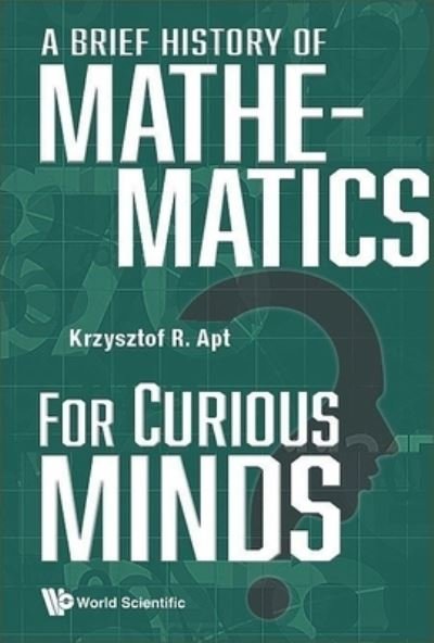 Cover for Apt, Krzysztof R (Centrum Wiskunde &amp; Informatica (Cwi), The Netherlands &amp; University Of Warsaw, Poland) · Brief History Of Mathematics For Curious Minds, A (Pocketbok) (2024)