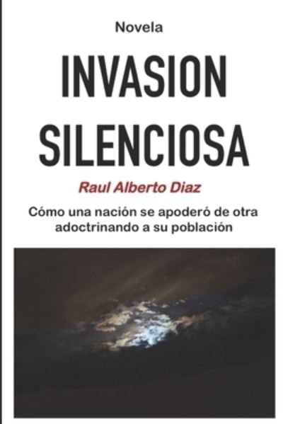 Cover for Raul Alberto Diaz · Invasion Silenciosa: Como una nacion se apodero de otra adoctrinando a su poblacion (Paperback Book) (2018)