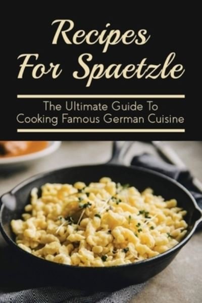 Recipes For Spaetzle - Una Styers - Books - Independently Published - 9798527283495 - June 26, 2021